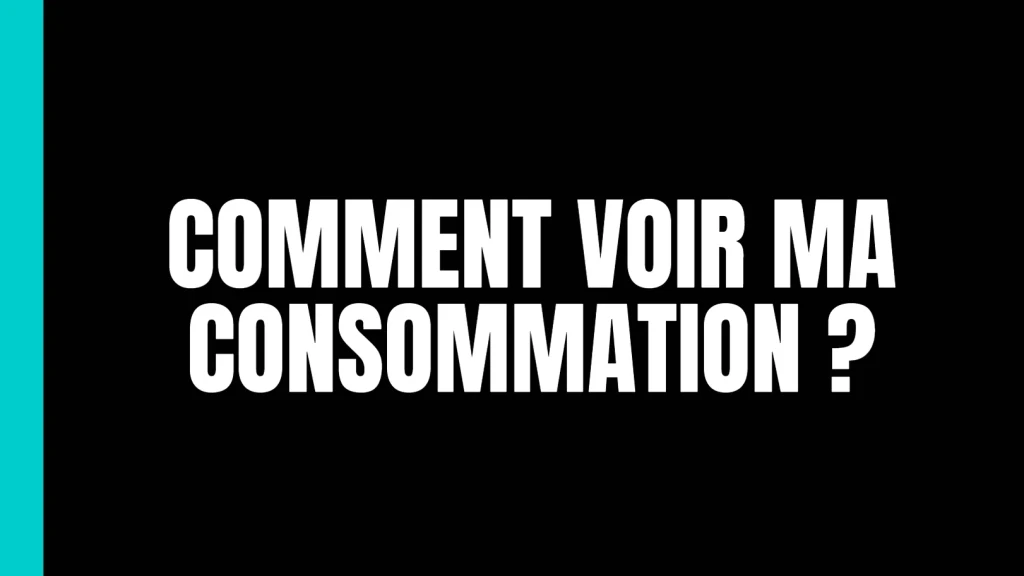 Comment voir ma consommation ?