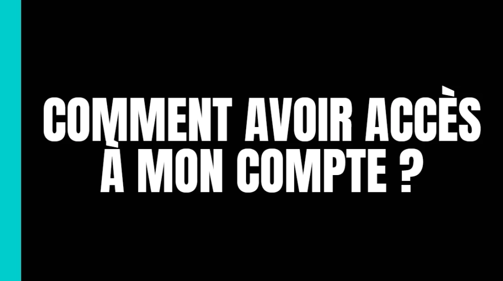 Comment avoir accès à mon compte ?